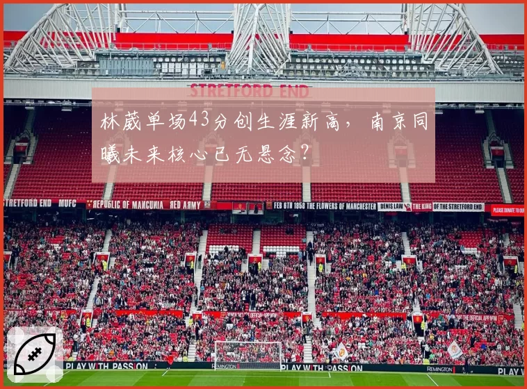 林葳单场43分创生涯新高，南京同曦未来核心已无悬念？