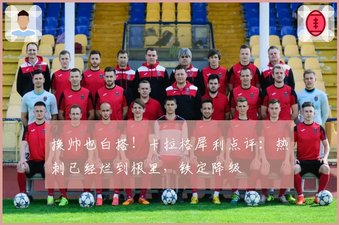 换帅也白搭！卡拉格犀利点评：热刺已经烂到根里，铁定降级