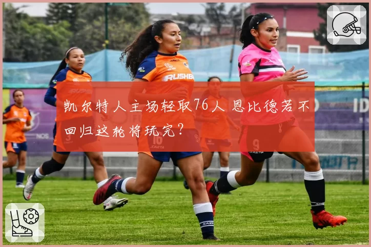 凯尔特人主场轻取76人 恩比德若不回归这轮将玩完？