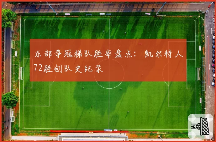 东部争冠梯队胜率盘点：凯尔特人72胜创队史纪录